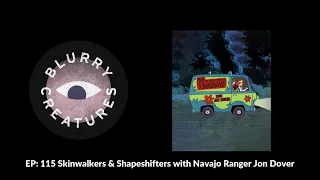 EP: 115 Skinwalkers & Shapeshifters with Navajo Ranger Jon Dover - Blurry Creatures