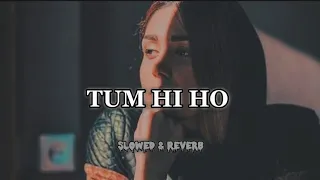 Tum Hi Ho | ( Slowed & Reverb) | Aashiqui 2 | Aditya Roy Kapur | Shraddha Kapoor | Arijit Singh