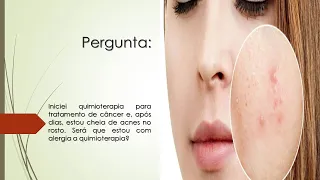 Tenho Câncer e faço quimioterapia | Estou cheia de acne no rosto | Pode ser alergia a quimioterapia?