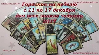 ГОРОСКОП ТАРО НА НЕДЕЛЮ С 11 ПО 17 ДЕКАБРЯ ДЛЯ ВСЕХ ЗНАКОВ ЗОДИАКА 2017