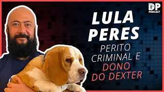 LULA PERES (Perito Criminal e dono do Dexter do K9) - DP Podcast #11