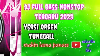 DJ full bass nonstop terbaru 2023||versi orgen tunggal ||makin lama panass