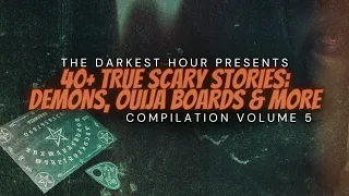 The Darkest Hour Presents: 5 Hours of TRUE Stories | Demons, Poltergeists & Ouija Boards | Vol. 5
