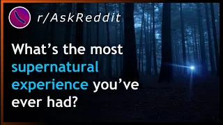 What’s the most supernatural experience you’ve ever had? | AskReddit
