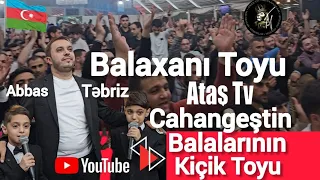 Ataş tv də Balaxanı toyu, Cahangeştin balaları Təbrizlə, Abbasın kiçik toyu.