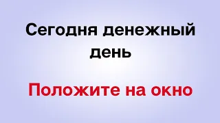 Сегодня магический день. Обязательно положите на окно.