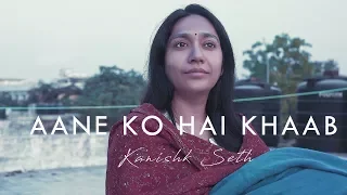 Aane Ko Hai Khaab | Kanishk Seth | Official Music Video