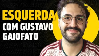 ESQUERDA com GUSTAVO GAIOFATO | PODCAST do MHM