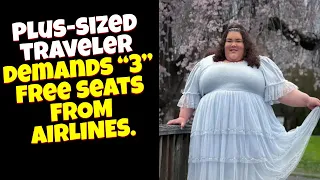 Plus-sized traveler demands 2 or 3 free seats on Planes for Obese People.