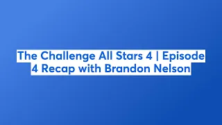 The Challenge All Stars 4 | Episode 4 Recap with Brandon Nelson