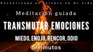 Meditación TRANSMUTAR EMOCIONES 🔥 - Libera miedo, enojo, odio y rencor - 5 minutos