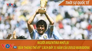 Người Argentina nhớ lại “Bàn thắng thế kỷ” cách đây 35 năm của Diego Maradona