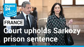 French court upholds ex-president Sarkozy's jail term in corruption case • FRANCE 24 English