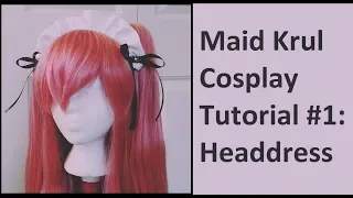 Maid Krul Tepes [Owari no Seraph] Cosplay Tutorial Part 1: Headdress