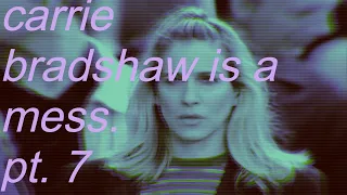 SATC: Carrie Bradshaw is a Mess - Part 7