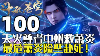 斗破苍穹100：天火尊者于中州救萧炎数次，最危之次萧炎险些随小医仙赴死！