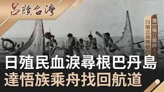 揭蘭嶼的身世！日本殖民血淚尋根巴丹島 達悟族人乘拼板舟尋回失落的古代航道｜呂捷 張齡予主持｜【呂讀台灣】20200621｜三立新聞台