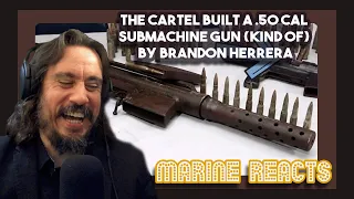 Marine Reacts to THE CARTEL BUILT A .50 CAL SUBMACHINE GUN (Kind of) By Brandon Herrera