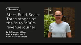 Start, Build, Scale: Three stages of the $1 to $100m revenue journey