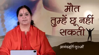 मौत तुम्हें छू नहीं सकती | Anandmurti Gurumaa