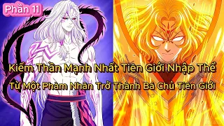 Phần 11 || Bị Kiếm Thần Mạnh Nhất Tiên Giới Nhập Thể , Từ Một Phàm Nhân Trở Thành Bá Chủ Tiên Giới