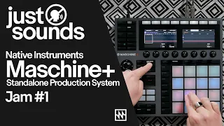 Just Sounds: Native Instruments Maschine+ Jam#1