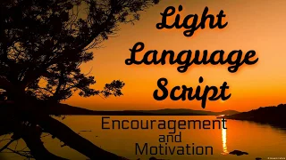 LIGHT LANGUAGE SCRIPT ENCOURAGEMENT AND  MOTIVATION