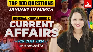 TOP 100 Questions January to March | GK & Current Affairs | For CUET 2024🔥🔥