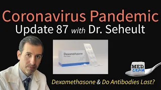 Coronavirus Pandemic Update 87: More on Dexamethasone; Do COVID-19 antibodies last?