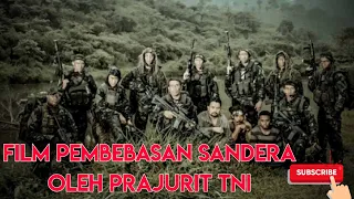 FILM PEMBEBASAN SANDERA OLEH PRAJURIT TNI