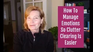 How To Manage Emotions To Make Clutter Clearing Easier