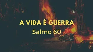 Salmo 60 | A vida é guerra