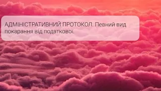 Адмінпротокол. Що це за вид штрафів. Кому виписують і як реагувати. Податкова готується до перевірок