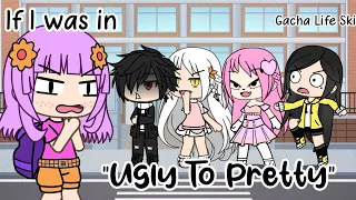 If I was in "Ugly to Pretty" Gacha Life Skit