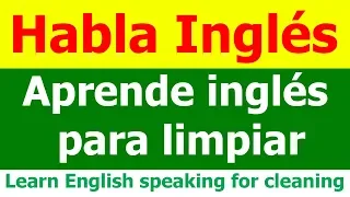 APRENDER INGLES -  Inglés hablado para limpieza (Learn English speaking for cleaning in Spanish)