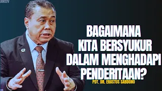 BAGAIMANA KITA BERSYUKUR DALAM MENGHADAPI PENDERITAAN? | PDT. DR. ERASTUS SABDONO