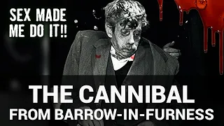 The Cannibal From Barrow In Furness