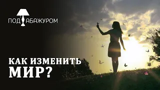 Как изменить мир? | Под абажуром [02/15]