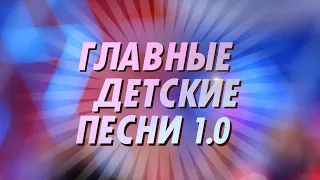 ГЛАВНЫЕ ДЕТСКИЕ ПЕСНИ 1.0