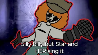 ~Silly Billy but Star and HER sing it~