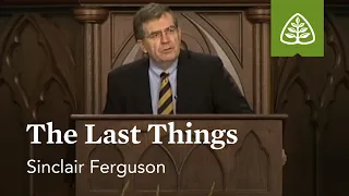 Sinclair Ferguson: The Last Things