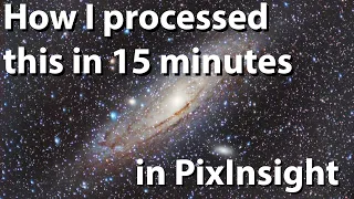 Processing the M31 Galaxy using PixInsight in 15 minutes