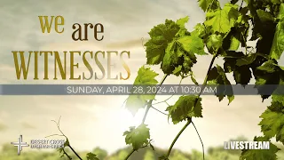 We Are Witnesses -- April 28, 2024 -- Desert Cross Online Worship