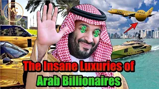 The Royal Lifestyle of Arab Billionaires