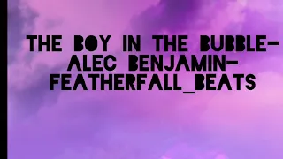 The boy in the bubble-Alec Benjamin-FEATHERFALL_BEATS