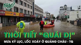 Thời Tiết “Quái Dị”: Mưa Kỷ Lục, Lốc Xoáy Tại Siêu Đô Thị Quảng Châu - TQ | SKĐS