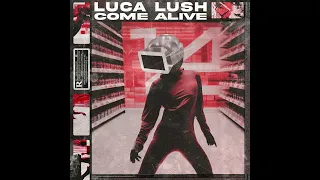 LUCA LUSH - COME ALIVE