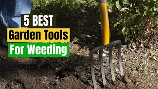 Best Garden Tools For Weeding - Top 5 Picks & Reviews