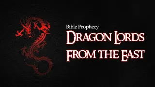 MR: Dragon Lords of The East in Bible Prophecy