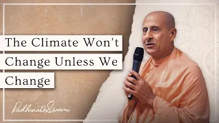 The Climate Won't Change Unless We Change | His Holiness Radhanath Swami